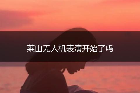莱山无人机表演开始了吗