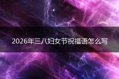 2026年三八妇女节祝福语怎么写