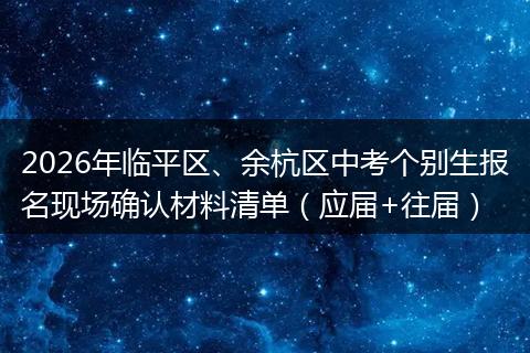 2026年临平区、余杭区中考个别生报名现场确认材料清单（应届+往届）
