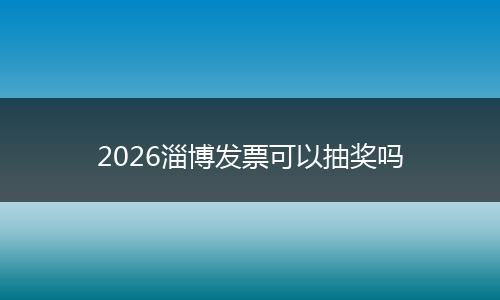 2026淄博发票可以抽奖吗