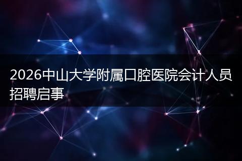 2026中山大学附属口腔医院会计人员招聘启事