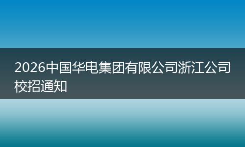 2026中国华电集团有限公司浙江公司校招通知