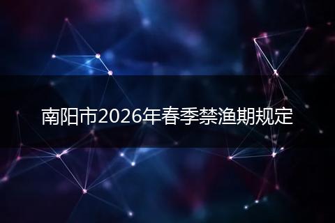 南阳市2026年春季禁渔期规定