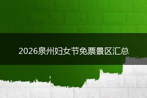 2026泉州妇女节免票景区汇总