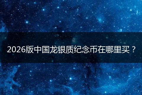 2026版中国龙银质纪念币在哪里买？