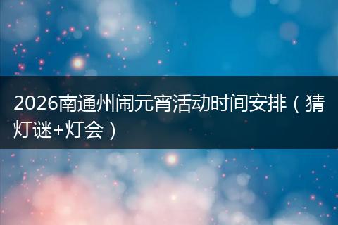 2026南通州闹元宵活动时间安排（猜灯谜+灯会）