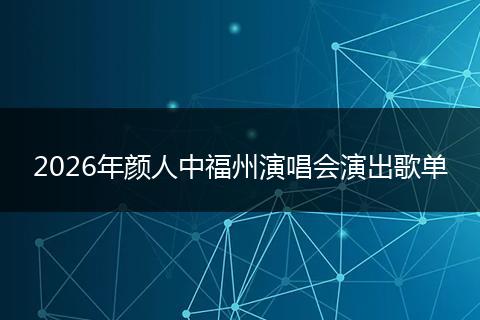 2026年颜人中福州演唱会演出歌单