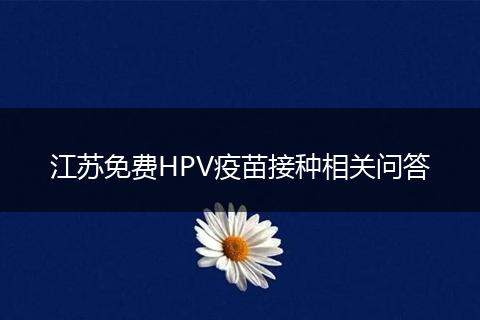 江苏免费HPV疫苗接种相关问答