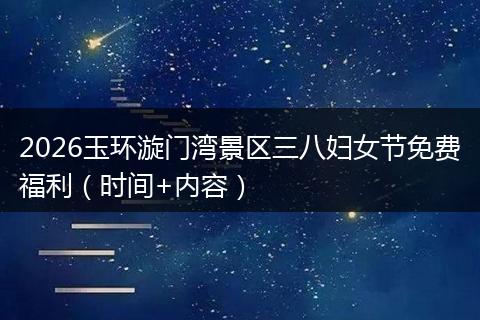 2026玉环漩门湾景区三八妇女节免费福利（时间+内容）