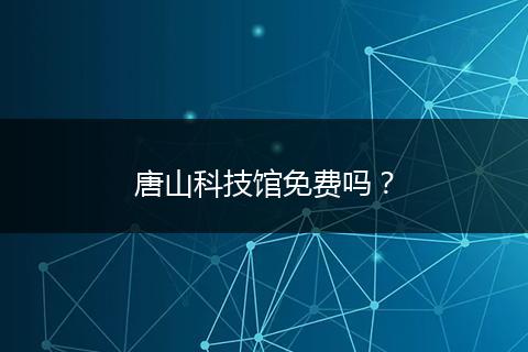 唐山科技馆免费吗？