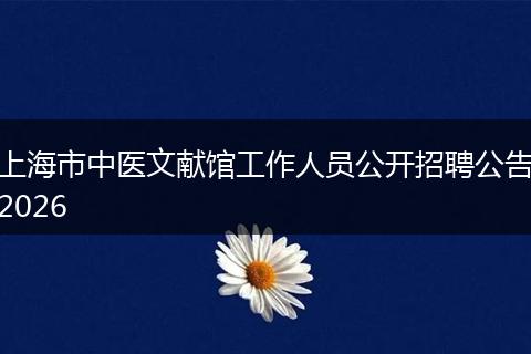 上海市中医文献馆工作人员公开招聘公告2026