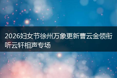 2026妇女节徐州万象更新曹云金领衔听云轩相声专场