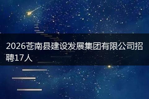 2026苍南县建设发展集团有限公司招聘17人