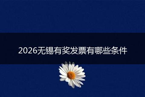 2026无锡有奖发票有哪些条件