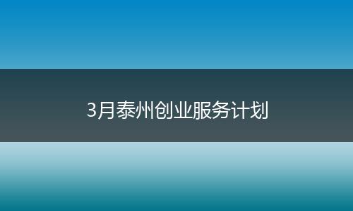 3月泰州创业服务计划