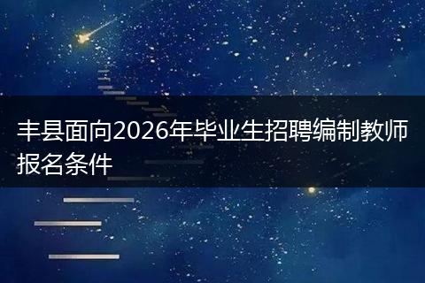 丰县面向2026年毕业生招聘编制教师报名条件