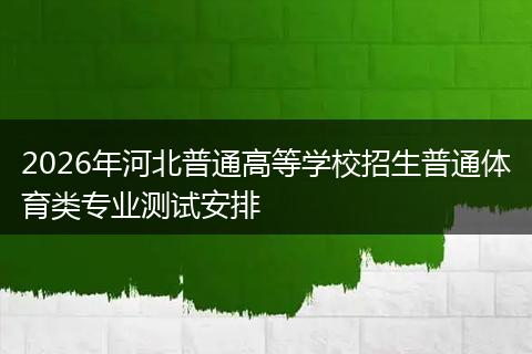 2026年河北普通高等学校招生普通体育类专业测试安排