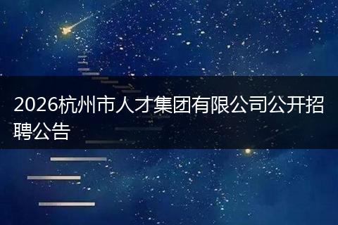 2026杭州市人才集团有限公司公开招聘公告