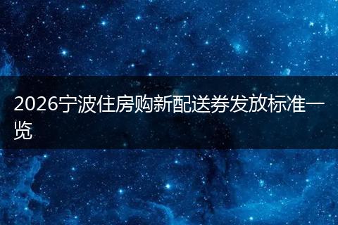 2026宁波住房购新配送券发放标准一览