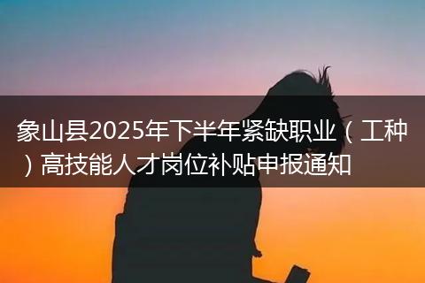 象山县2025年下半年紧缺职业（工种）高技能人才岗位补贴申报通知