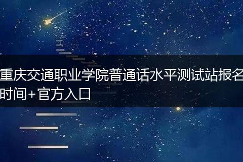 重庆交通职业学院普通话水平测试站报名时间+官方入口