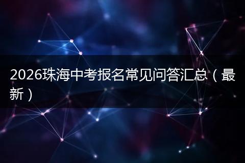 2026珠海中考报名常见问答汇总（最新）