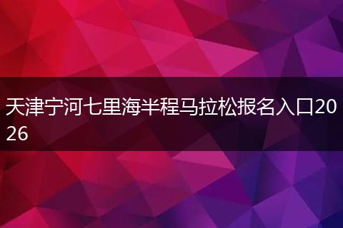 天津宁河七里海半程马拉松报名入口2026