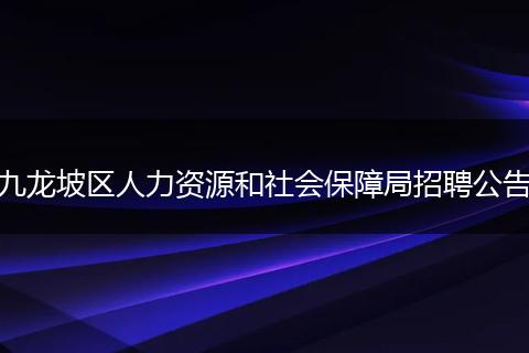 九龙坡区人力资源和社会保障局招聘公告