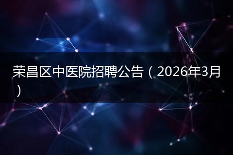 荣昌区中医院招聘公告（2026年3月）