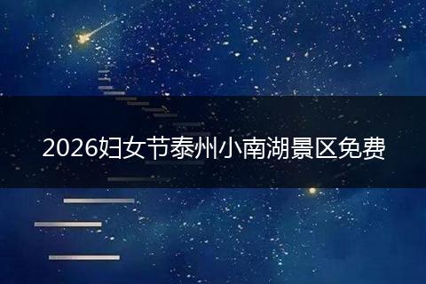 2026妇女节泰州小南湖景区免费