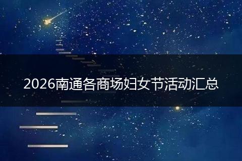 2026南通各商场妇女节活动汇总