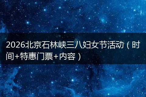 2026北京石林峡三八妇女节活动（时间+特惠门票+内容）