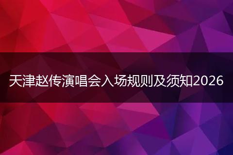 天津赵传演唱会入场规则及须知2026