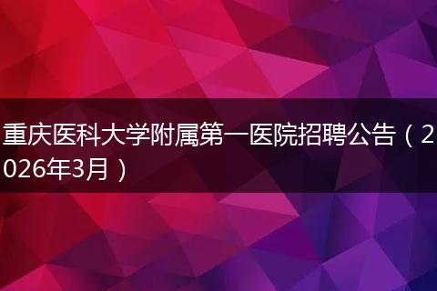 重庆医科大学附属第一医院招聘公告（2026年3月）
