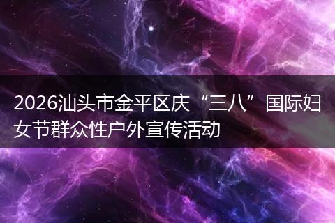 2026汕头市金平区庆“三八”国际妇女节群众性户外宣传活动