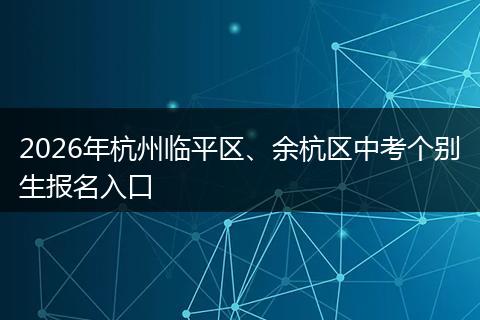 2026年杭州临平区、余杭区中考个别生报名入口