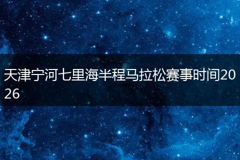 天津宁河七里海半程马拉松赛事时间2026