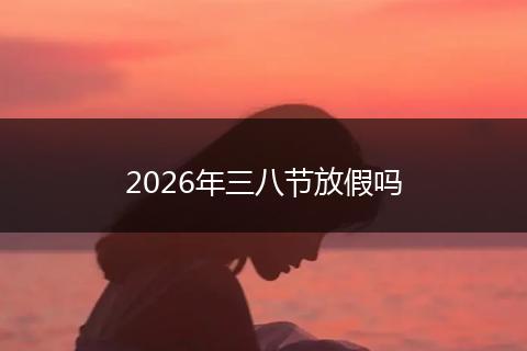 2026年三八节放假吗