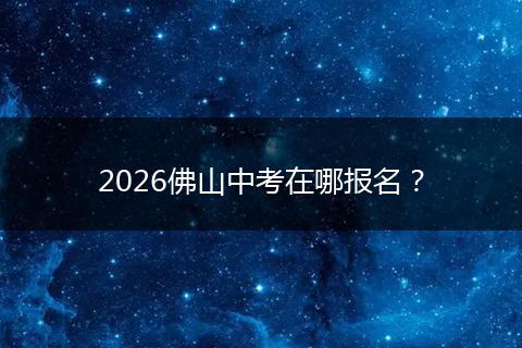 2026佛山中考在哪报名？