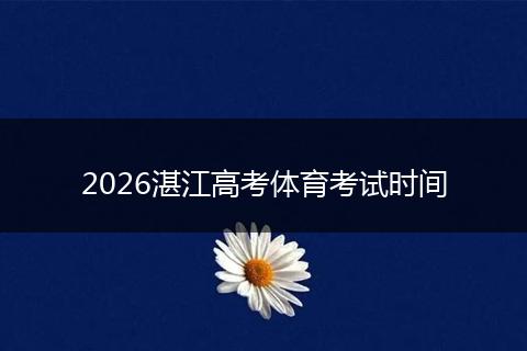 2026湛江高考体育考试时间