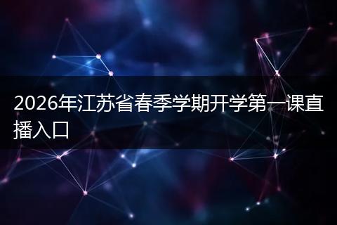 2026年江苏省春季学期开学第一课直播入口