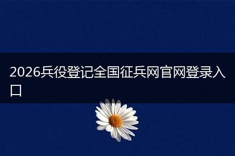 2026兵役登记全国征兵网官网登录入口