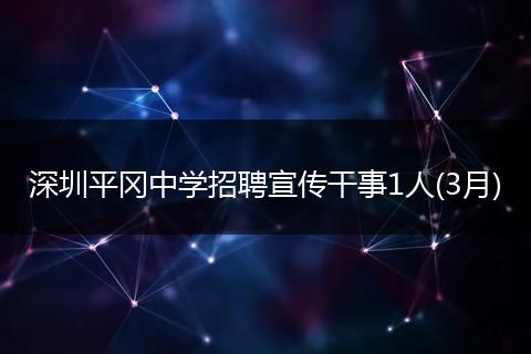 深圳平冈中学招聘宣传干事1人(3月)