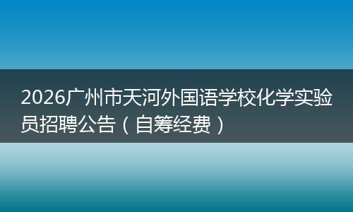2026广州市天河外国语学校化学实验员招聘公告（自筹经费）