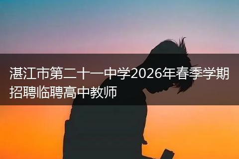 湛江市第二十一中学2026年春季学期招聘临聘高中教师