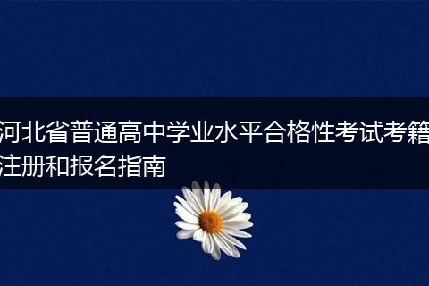 河北省普通高中学业水平合格性考试考籍注册和报名指南