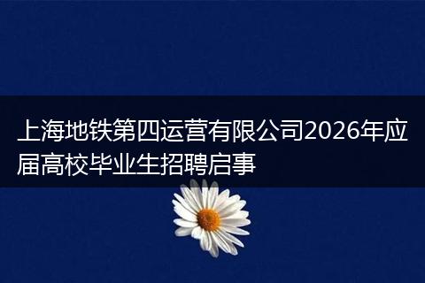 上海地铁第四运营有限公司2026年应届高校毕业生招聘启事