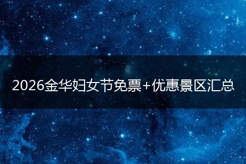 2026金华妇女节免票+优惠景区汇总