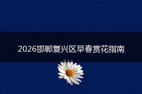2026邯郸复兴区早春赏花指南