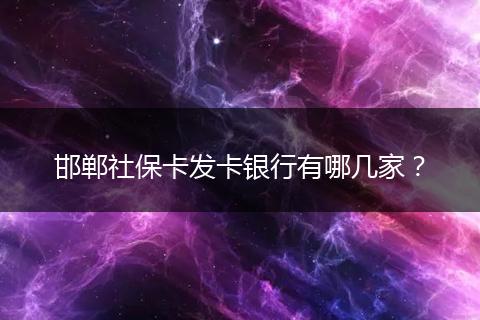 邯郸社保卡发卡银行有哪几家？